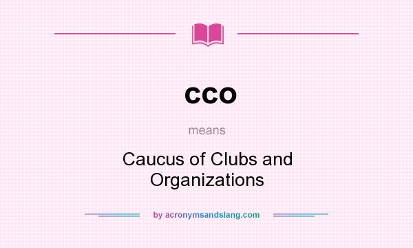 What does cco mean? It stands for Caucus of Clubs and Organizations