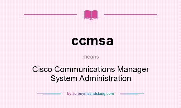 What does ccmsa mean? It stands for Cisco Communications Manager System Administration