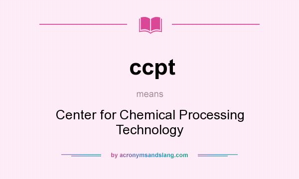 What does ccpt mean? It stands for Center for Chemical Processing Technology