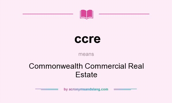 What does ccre mean? It stands for Commonwealth Commercial Real Estate