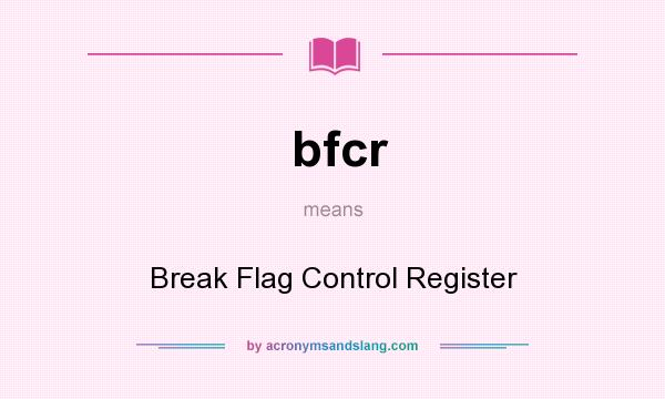 What does bfcr mean? It stands for Break Flag Control Register