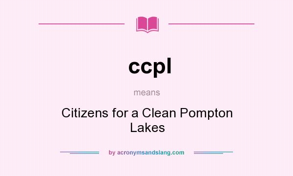 What does ccpl mean? It stands for Citizens for a Clean Pompton Lakes