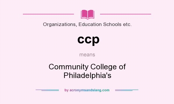 What does ccp mean? It stands for Community College of Philadelphia`s