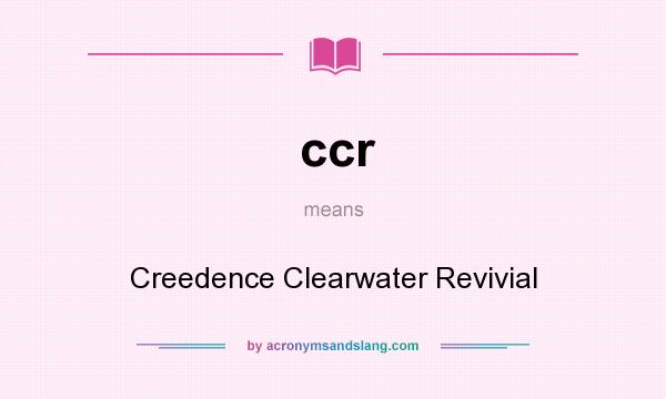 What does ccr mean? It stands for Creedence Clearwater Revivial