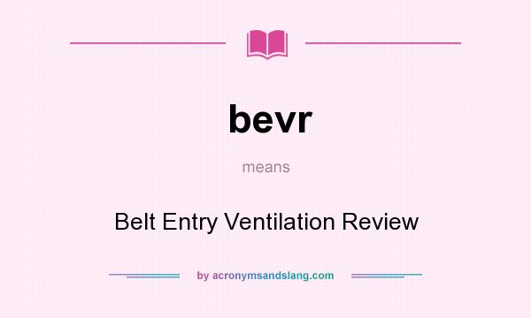 What does bevr mean? It stands for Belt Entry Ventilation Review