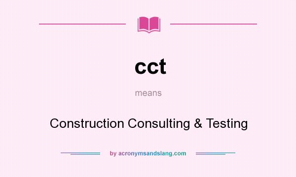 What does cct mean? It stands for Construction Consulting & Testing