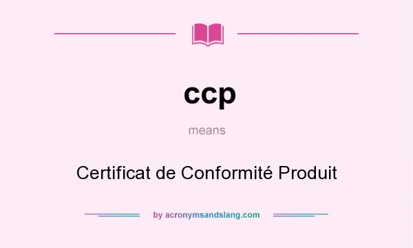What does ccp mean? It stands for Certificat de Conformité Produit