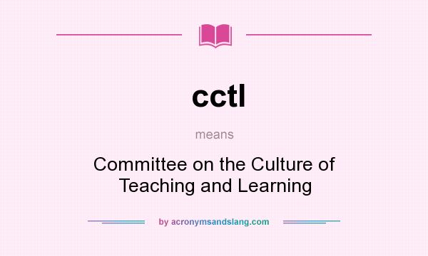 What does cctl mean? It stands for Committee on the Culture of Teaching and Learning