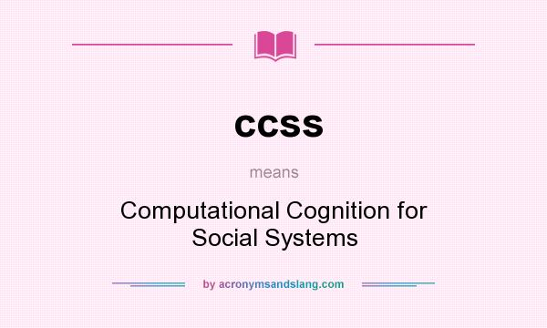 What does ccss mean? It stands for Computational Cognition for Social Systems