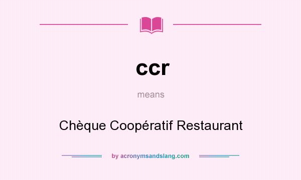 What does ccr mean? It stands for Chèque Coopératif Restaurant