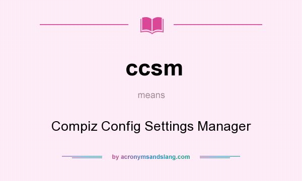 What does ccsm mean? It stands for Compiz Config Settings Manager