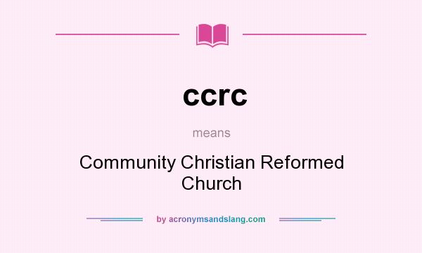 What does ccrc mean? It stands for Community Christian Reformed Church