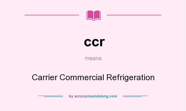 What does ccr mean? It stands for Carrier Commercial Refrigeration