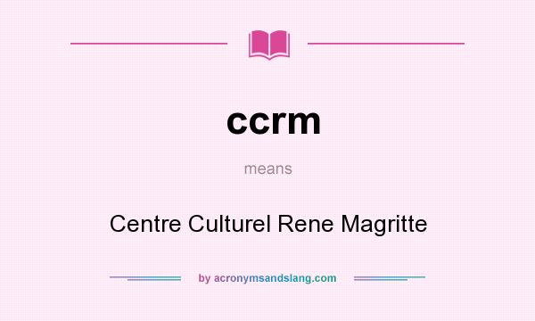 What does ccrm mean? It stands for Centre Culturel Rene Magritte