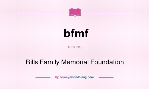What does bfmf mean? It stands for Bills Family Memorial Foundation