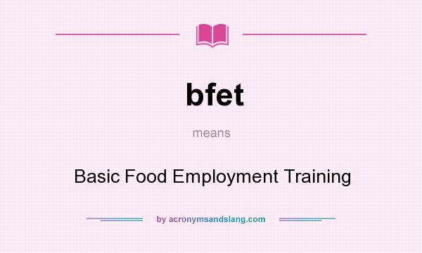 What does bfet mean? It stands for Basic Food Employment Training