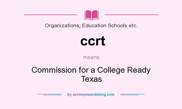 What does ccrt mean? It stands for Commission for a College Ready Texas