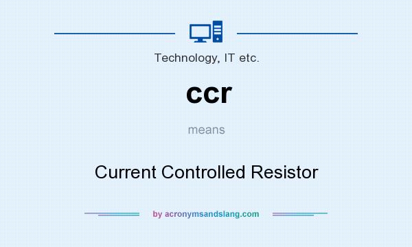 What does ccr mean? It stands for Current Controlled Resistor