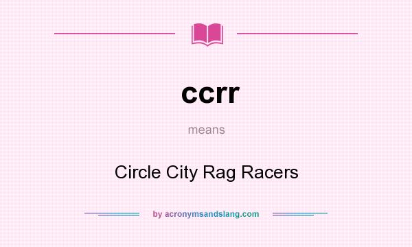 What does ccrr mean? It stands for Circle City Rag Racers