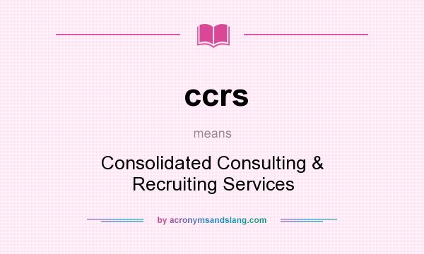 What does ccrs mean? It stands for Consolidated Consulting & Recruiting Services