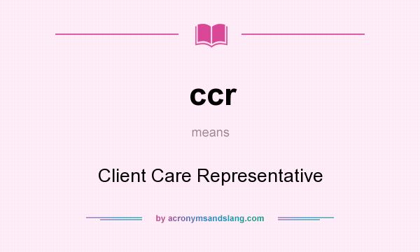 What does ccr mean? It stands for Client Care Representative