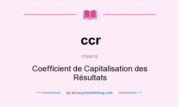 What does ccr mean? It stands for Coefficient de Capitalisation des Résultats