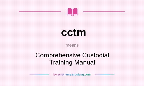What does cctm mean? It stands for Comprehensive Custodial Training Manual