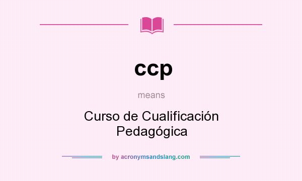 What does ccp mean? It stands for Curso de Cualificación Pedagógica