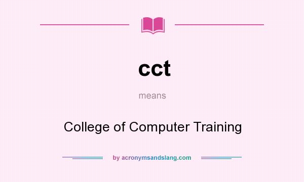 What does cct mean? It stands for College of Computer Training