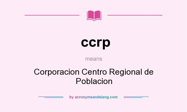 What does ccrp mean? It stands for Corporacion Centro Regional de Poblacion