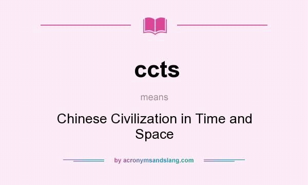 What does ccts mean? It stands for Chinese Civilization in Time and Space