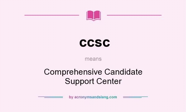 What does ccsc mean? It stands for Comprehensive Candidate Support Center