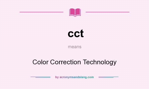 What does cct mean? It stands for Color Correction Technology