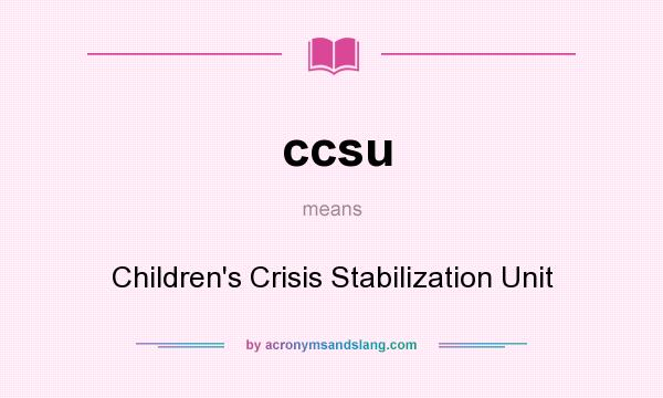 What does ccsu mean? It stands for Children`s Crisis Stabilization Unit