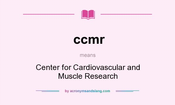What does ccmr mean? It stands for Center for Cardiovascular and Muscle Research
