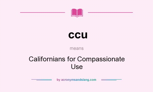 What does ccu mean? It stands for Californians for Compassionate Use