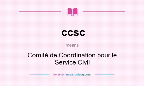 What does ccsc mean? It stands for Comité de Coordination pour le Service Civil