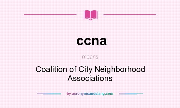 What does ccna mean? It stands for Coalition of City Neighborhood Associations