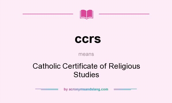 What does ccrs mean? It stands for Catholic Certificate of Religious Studies