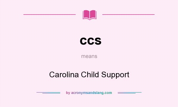 What does ccs mean? It stands for Carolina Child Support
