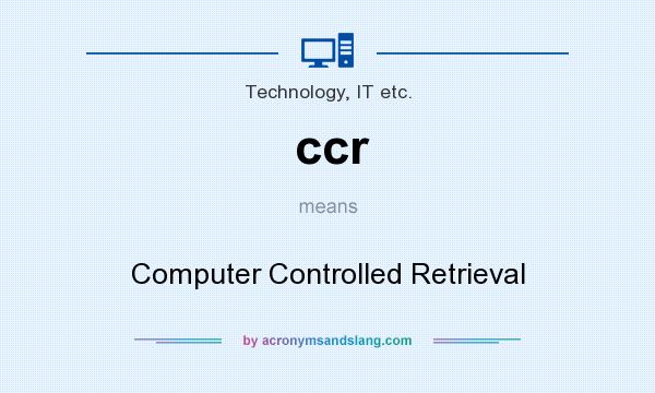 What does ccr mean? It stands for Computer Controlled Retrieval