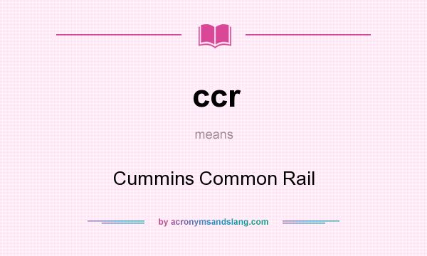 What does ccr mean? It stands for Cummins Common Rail