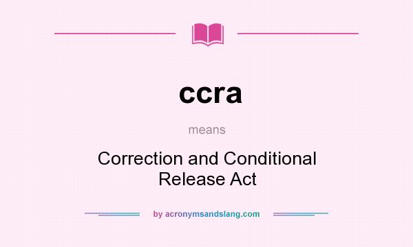 What does ccra mean? It stands for Correction and Conditional Release Act
