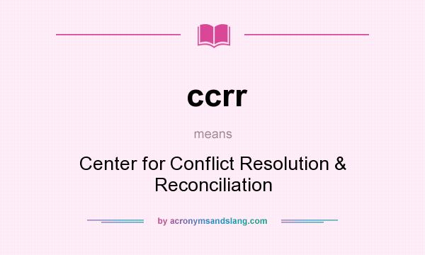 What does ccrr mean? It stands for Center for Conflict Resolution & Reconciliation