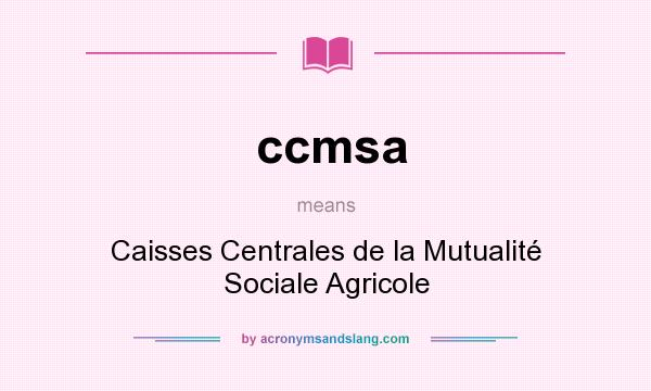 What does ccmsa mean? It stands for Caisses Centrales de la Mutualité Sociale Agricole