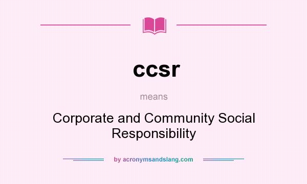 What does ccsr mean? It stands for Corporate and Community Social Responsibility