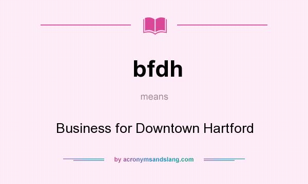 What does bfdh mean? It stands for Business for Downtown Hartford