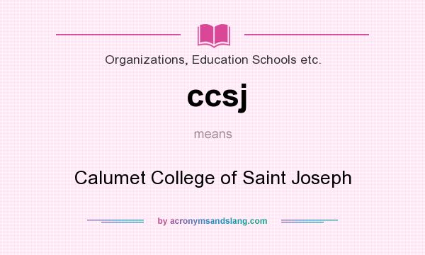 What does ccsj mean? It stands for Calumet College of Saint Joseph