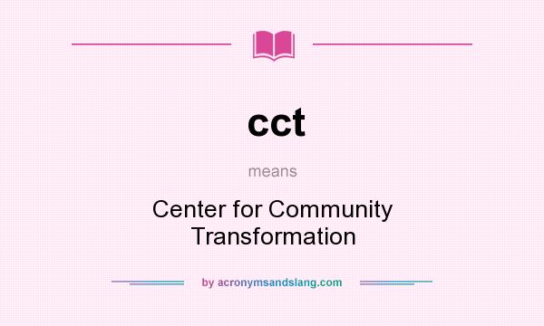 What does cct mean? It stands for Center for Community Transformation