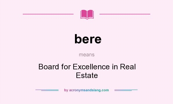 What does bere mean? It stands for Board for Excellence in Real Estate